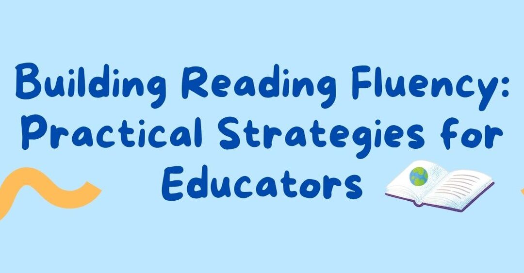 Building Reading Fluency: Practical Strategies for Educators