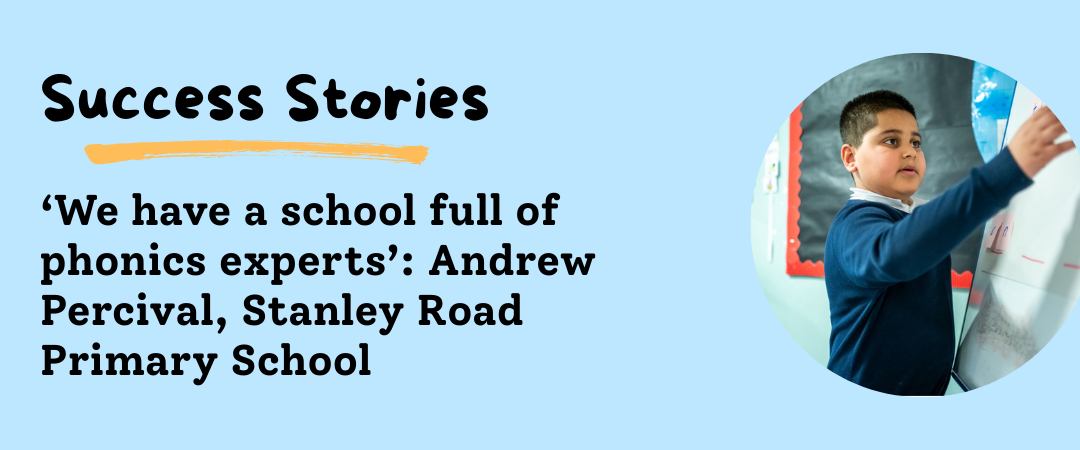 ‘We have a school full of phonics experts’: Andrew Percival, Stanley Road Primary School